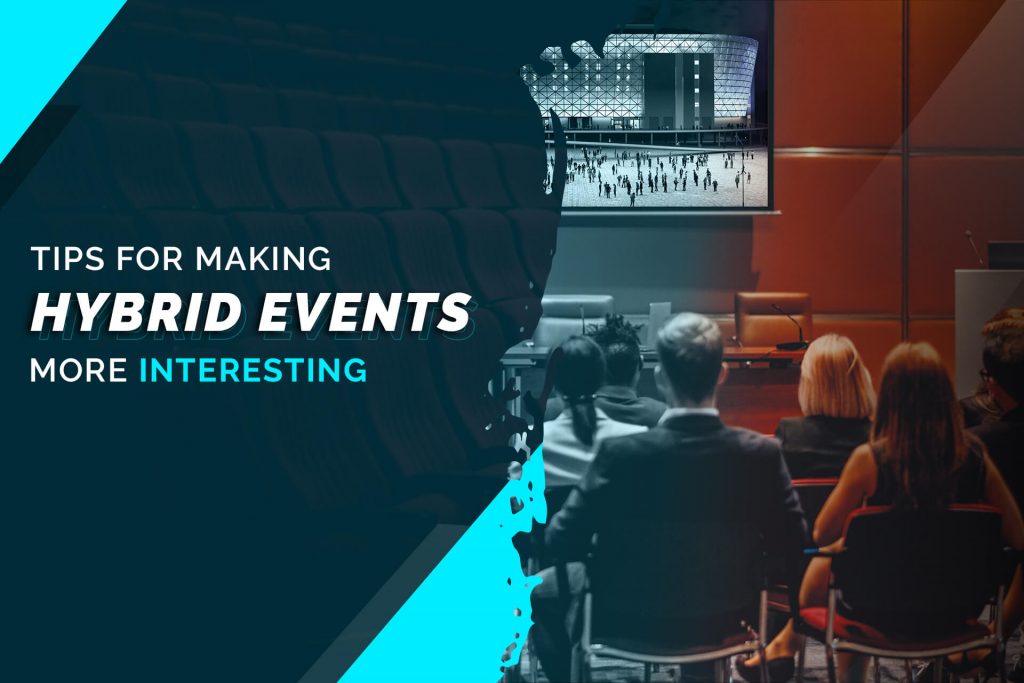 6 Tips for Making Hybrid Events More Interesting in 2022